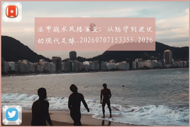 法甲战术风格演变:从防守到进攻的现代足球_20260707153355_20260801171948