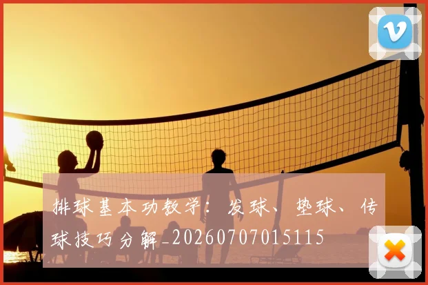 排球基本功教学:发球、垫球、传球技巧分解_20260707015115
