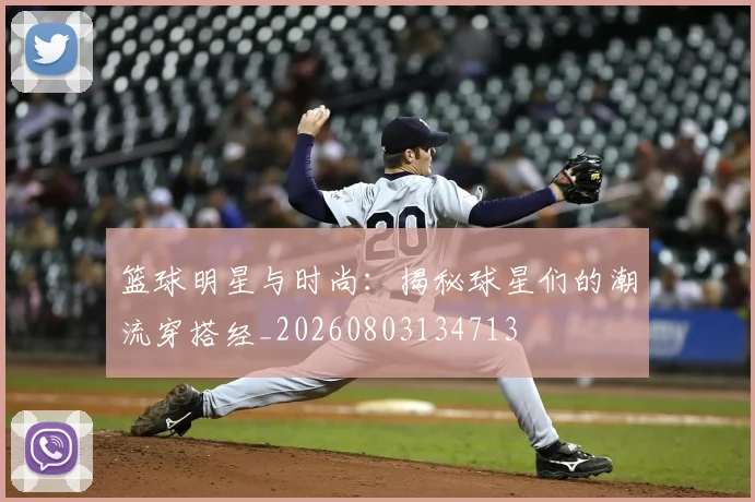 篮球明星与时尚：揭秘球星们的潮流穿搭经_20260803134713